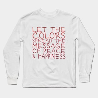 Let the colors spread message of peace and happiness Long Sleeve T-Shirt